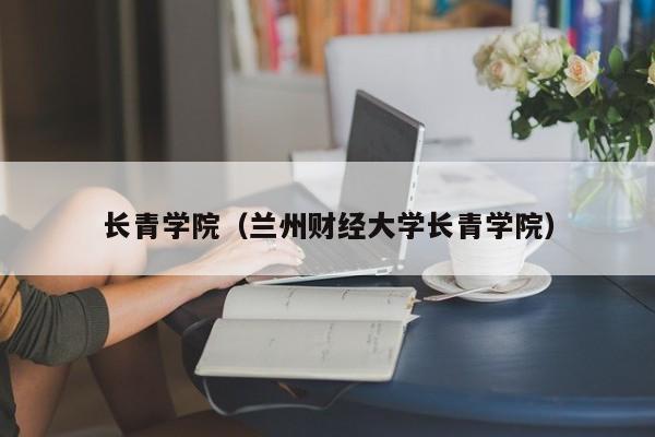 長(zhǎng)青學(xué)院（蘭州財(cái)經(jīng)大學(xué)長(zhǎng)青學(xué)院）