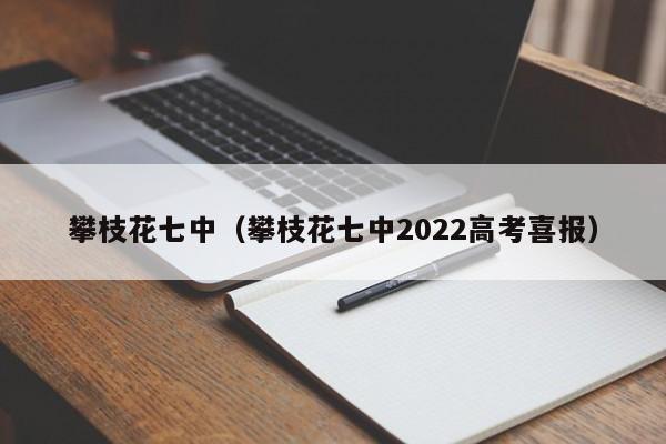 攀枝花七中（攀枝花七中2022高考喜報(bào)）