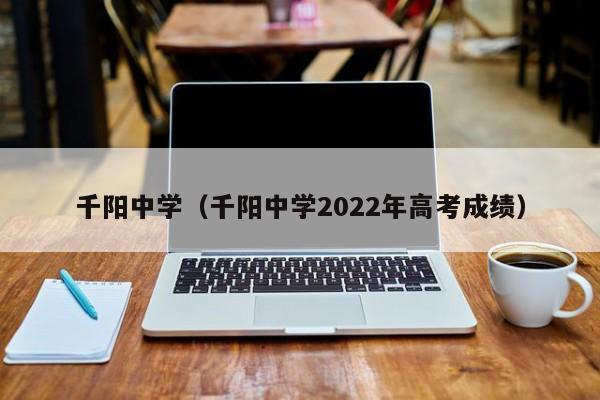 千陽中學(xué)（千陽中學(xué)2022年高考成績）